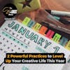2 Powerful Practices to Level Up Your Creative Life This Year