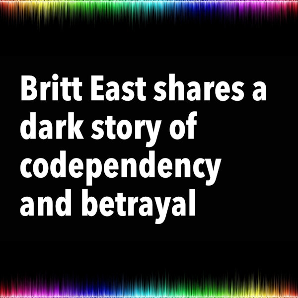 Britt East shares a dark story of codependency and betrayal