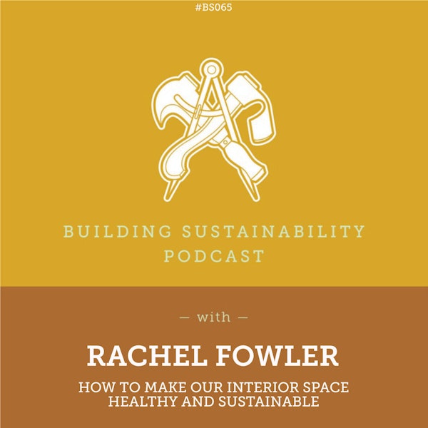 How to make our interior space healthy and sustainable - Rachel Fowler - BS065