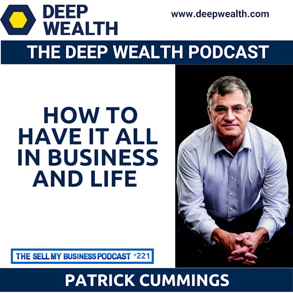 Author And Thought Leader Patrick Cummings Shares How To Have It All In Business And Life (#221)