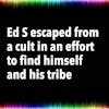 Ed S escaped from a cult in an effort to find himself and his tribe
