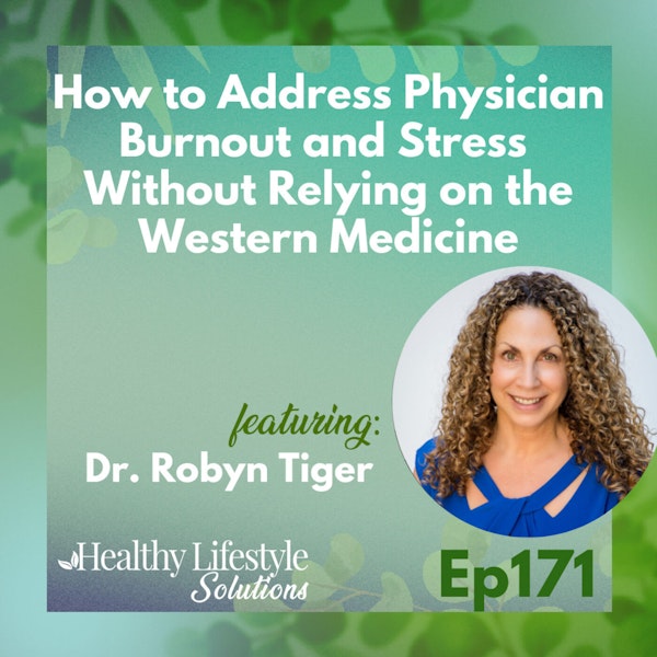 171: How to Address Physician Burnout and Stress Without Relying on  the Western Medicine with Dr. Robyn Tiger