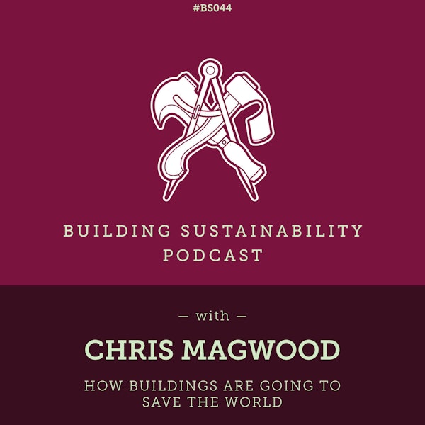 How Buildings can Save the World - Chris Magwood - BS044