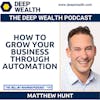 Matthew Hunt Reveals How To Grow Your Business Through Automation (#180)