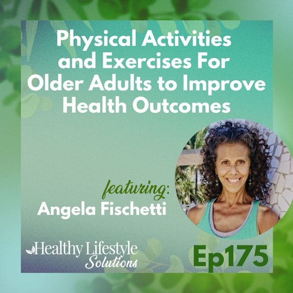 175: Physical Activities and Exercises For Older Adults to Improve Health Outcomes with Angela Fischetti