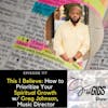 This I Believe: How to Prioritize Your Spiritual Growth w/ Greg Johnson, Music Director