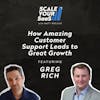 290: How Amazing Customer Support Leads to Great Growth - with Greg Rich