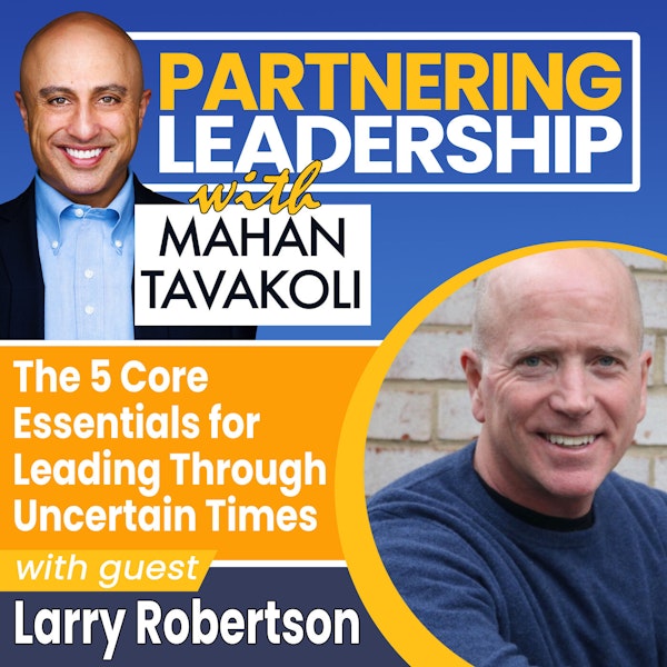 125 The 5 Core Essentials for Leading Through Uncertain Times with Rebel Leadership author Larry Robertson | Greater Washington DC DMV Changemaker