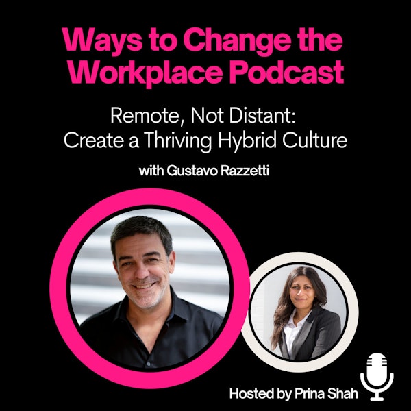 20. Remote, Not Distant: Create a Thriving Hybrid Culture with Gustavo Razzetti and Prina Shah