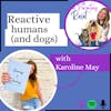 84. Reactive humans (& dogs) with Karoline May