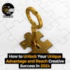 How to Unlock Your Unique Advantage and Reach Creative Success in 2024