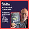 #123 Steven Goldstein: New Book - Mastering the Mental Game of Trading