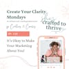 Episode image for Create Your Clarity Series - It's Okay to Make Your Marketing About You!