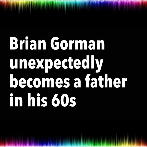 Brian Gorman unexpectedly becomes a father in his 60s