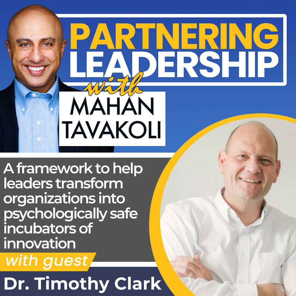 A framework to help leaders transform organizations into psychologically safe incubators of innovation with Dr. Timothy Clark | Partnering Leadership Global Thought Leader