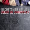 Is customer service dead in America? 148