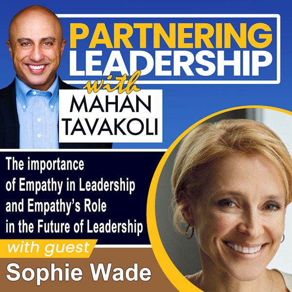 192 The Importance of Empathy in Leadership and Empathy’s Role in the Future of Leadership with Sophie Wade | Partnering Leadership Global Thought Leader