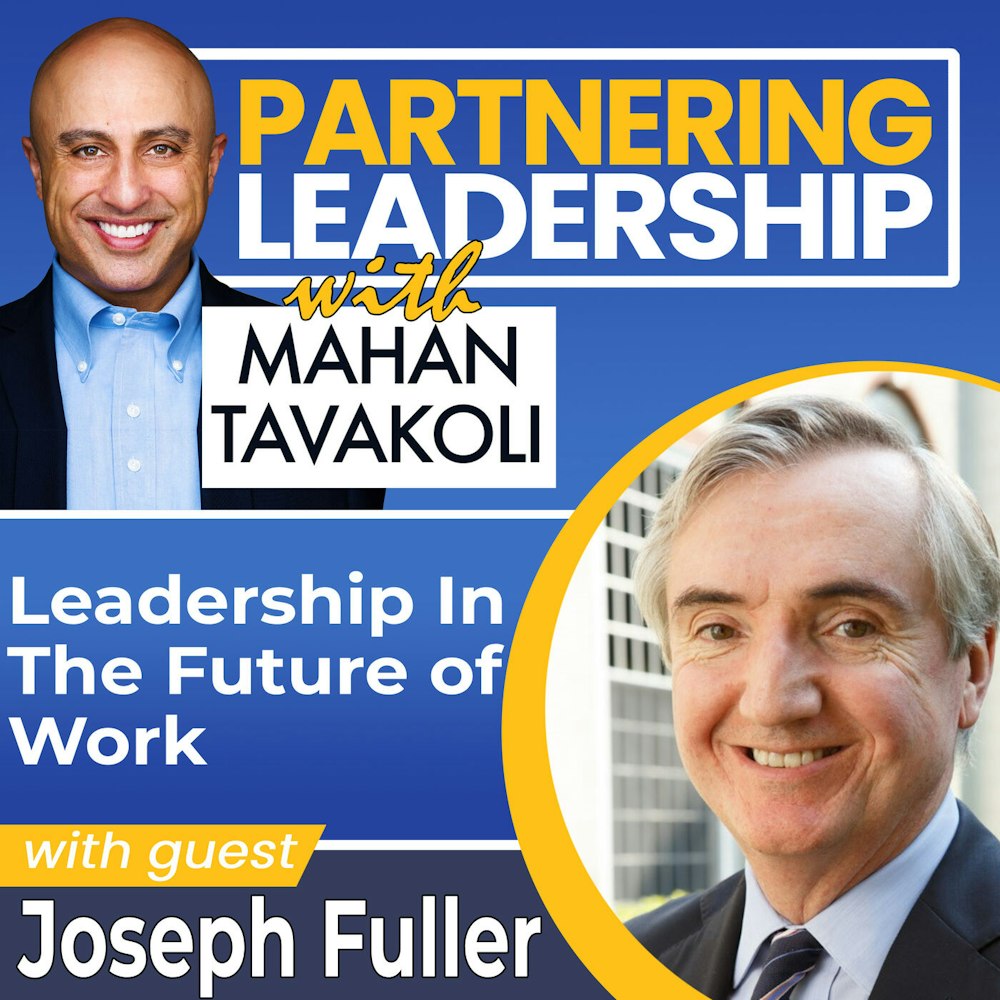 253 Leadership in the Future of Work  with Joseph Fuller, Professor of Management Practice and co-head of Managing the Future of Work Project at Harvard Business School | Partnering Leadership Global Thought Leader