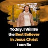 Today, I Will Be the Best Believer in Jesus Christ I Can Be