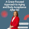Embracing a Grace-Focused Approach to Aging and Body Acceptance After 40 (Core Essentials 1)