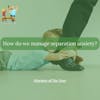 79. How do we manage separation anxiety?