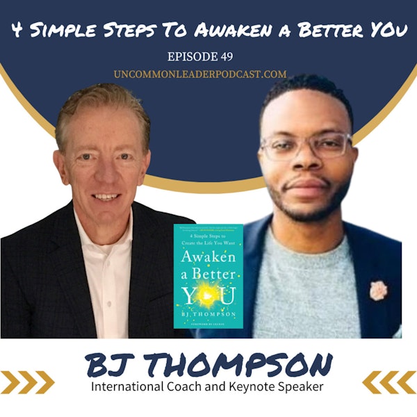 Episode 49 - BJ Thompson -  4 Simple Steps to Awaken a Better You