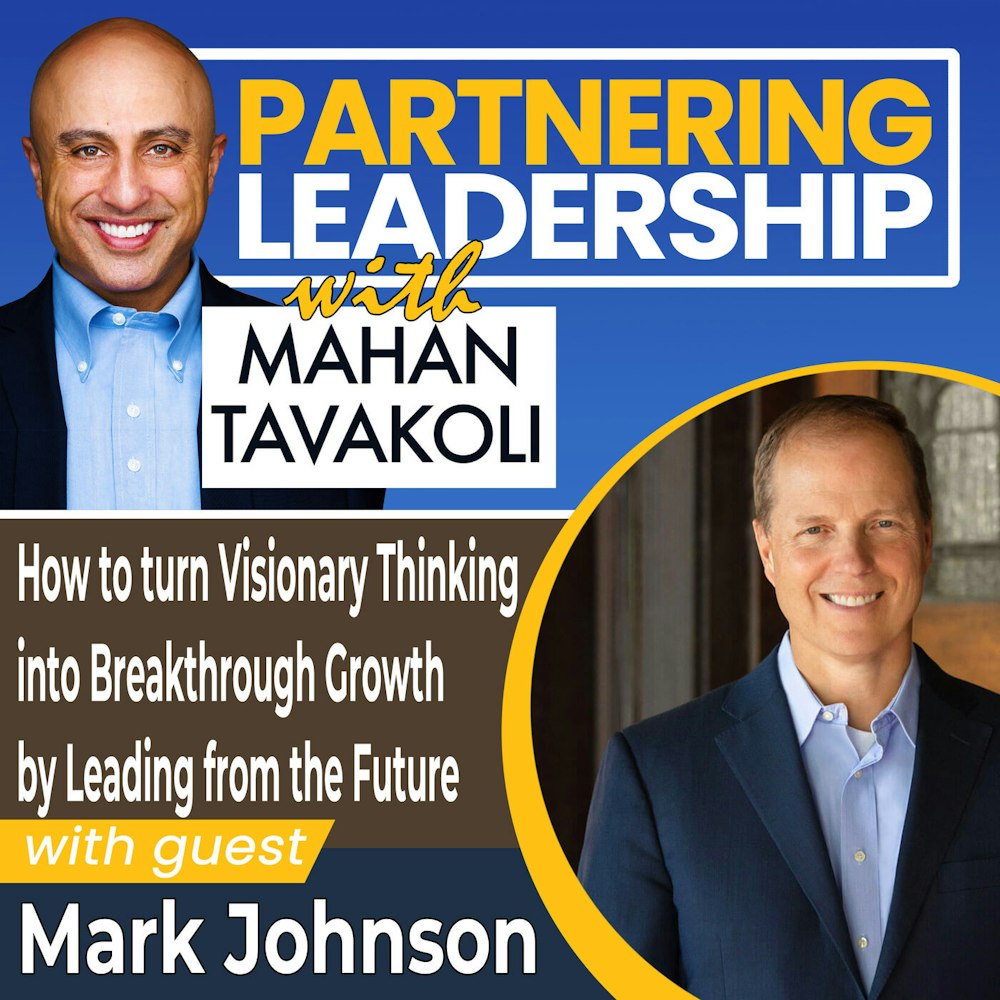 How to turn Visionary Thinking into Breakthrough Growth by Leading from the Future  with Mark Johnson | Partnering Leadership Global Thought Leader