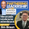 Follow your passion to do what you love and love what you do with Jim Braun | Mahan Tavakoli Partnering Leadership Insight
