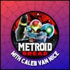 Metroid Dread - With Caleb Van Nice