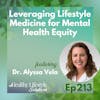 213: Leveraging Lifestyle Medicine for Mental Health Equity with Dr. Alyssa Vela
