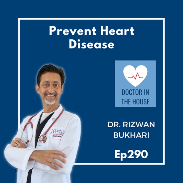 290: DOCTOR IN THE HOUSE: Preventing Heart Disease: Changing Your Lifestyle to Change Your Outcome