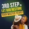 3rd Step to Let God Restore the Wasted Years of Your Life  (3 of 3)