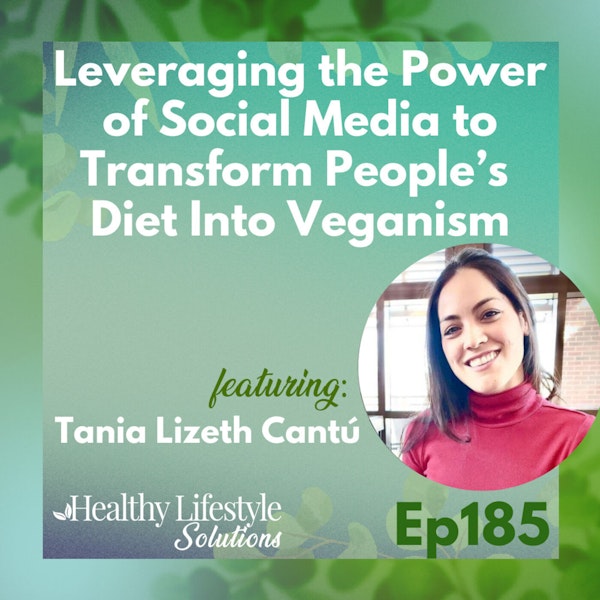 185: Leveraging the Power of Social Media to Transform People’s Diet Into Veganism with Tania Lizeth Cantú