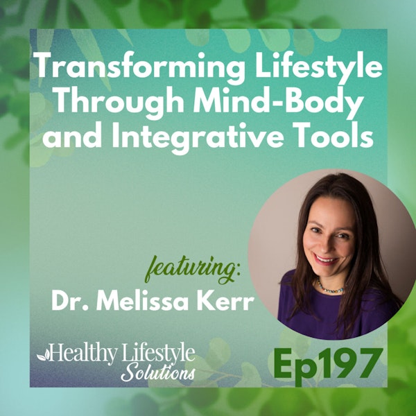 197: Transforming Lifestyle Through Mind-Body and Integrative Tools with Dr. Melissa Kerr