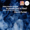 105 - How much smoke is made in fires and how we measure that? with David Purser