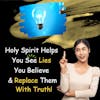 Holy Spirit Helps You See Lies You Believe and Replace Them With Truth