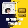 How to Reroute Your Thoughts and Be Transformed