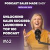 Episode 062 | Unlocking Sales Success: Launching a Top 100 Podcast