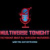 Multiverse Tonight - The Podcast about All Your Geeky Universes