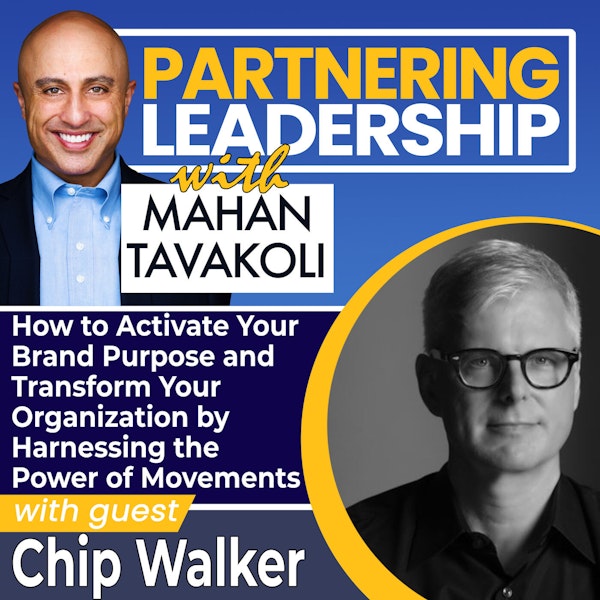 156 How to Activate Your Brand Purpose and Transform Your Organization by Harnessing the Power of Movements with Chip Walker | Partnering Leadership Global Thought Leader