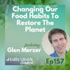 157: Changing Our Food Habits To Restore The Planet with Glen Merzer