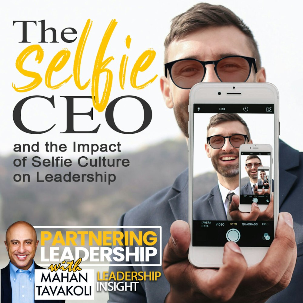 173 The Selfie CEO and the Impact of Selfie Culture on Leadership | Mahan Tavakoli Partnering Leadership Insight