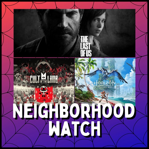 Discussing The Last of Us Part I, Cult of the Lamb, and Dishonored - Neighborhood Watch
