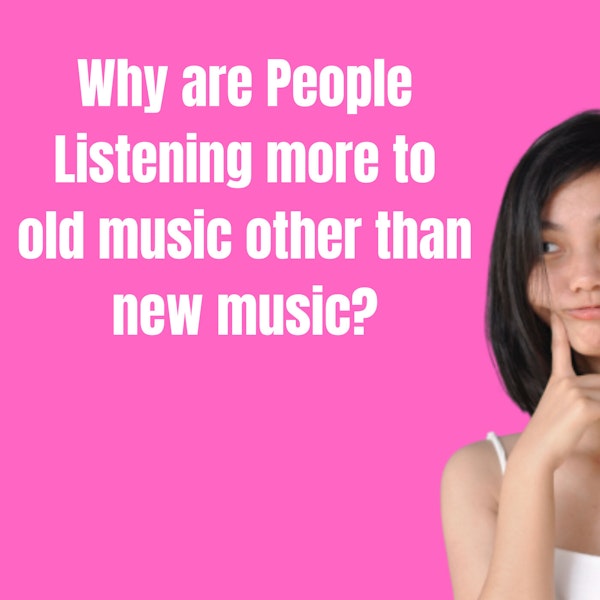 Why Are People Listening More To Older Music Other Than New Music?
