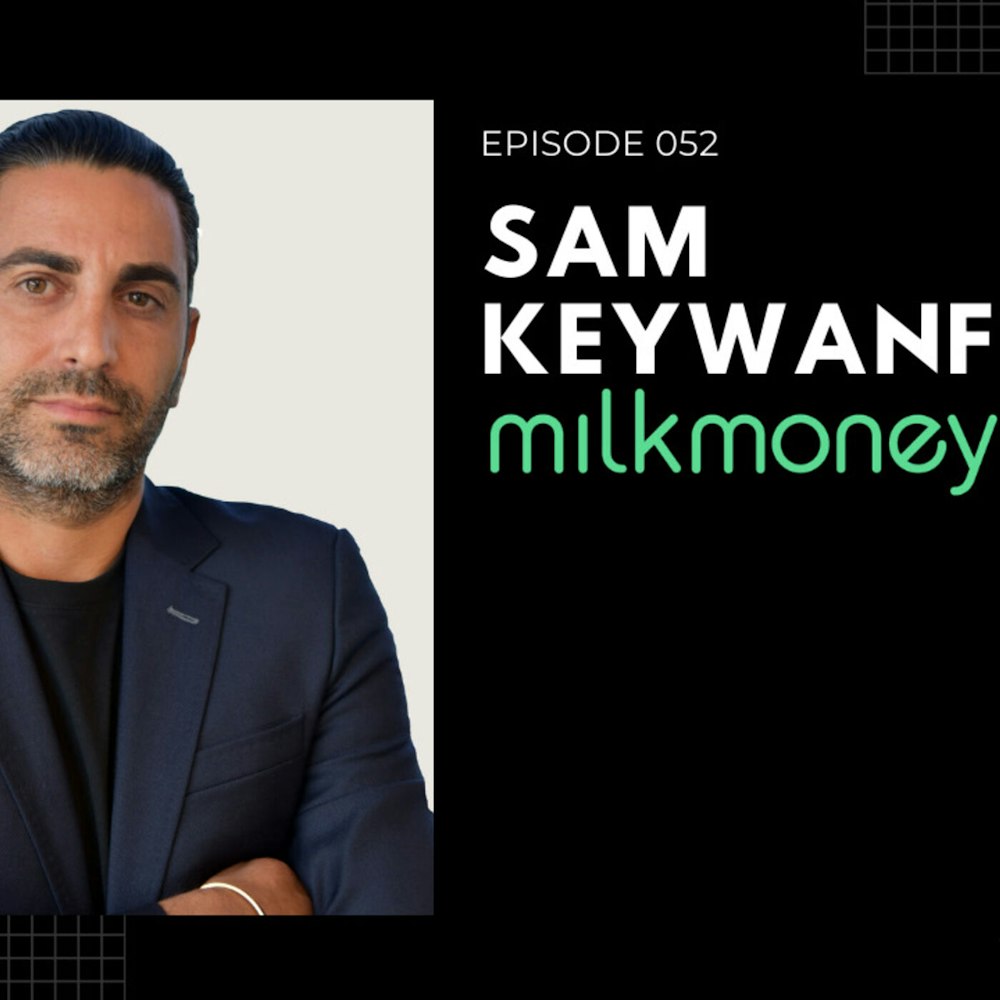 Episode 052 - Sam Keywanfar, Founder & CEO of MilkMoney