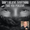 Don't believe everything that you perceive. | Apply proportional thinking to your life w/ Damon West