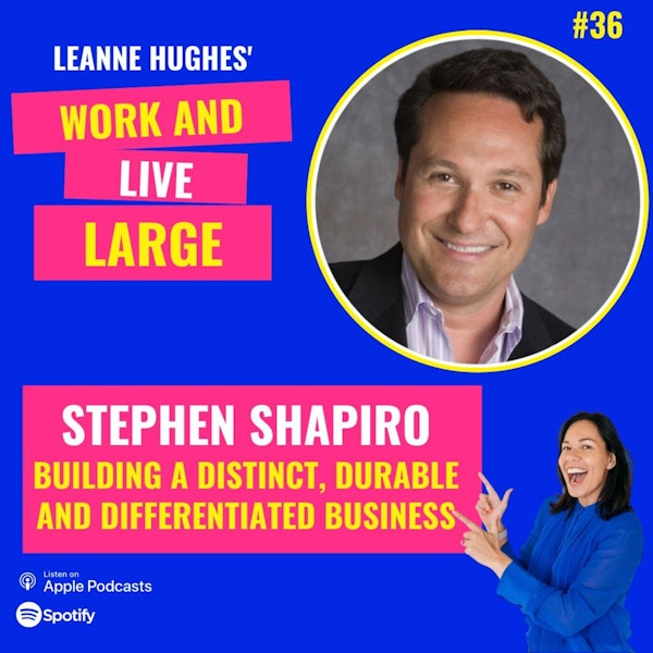 WALL36:  Building a Distinct, Durable and Differentiated Business with Stephen Shapiro