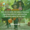 87. How do we strike the balance between fostering resilience and ensuring Halloween safety for our kids?
