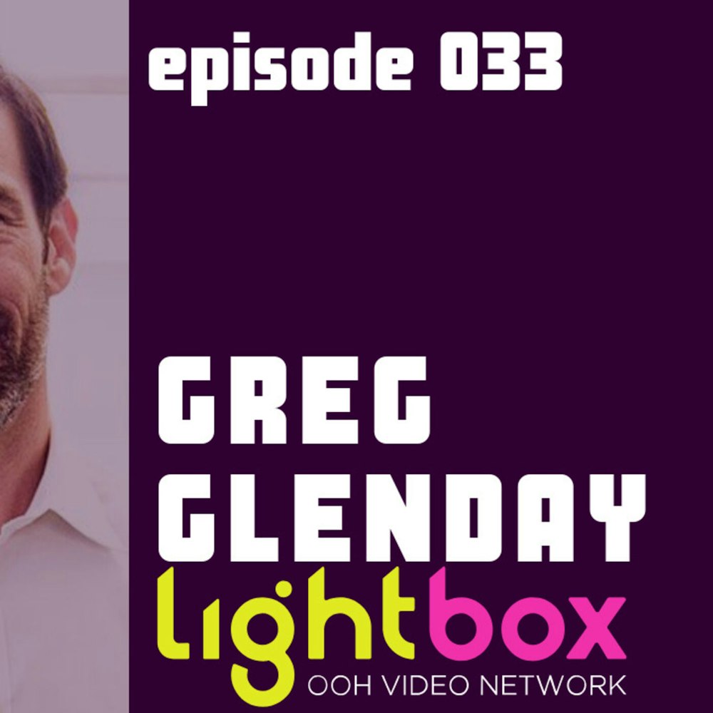 Episode 033 - Greg Glenday, CEO of Lightbox OOH