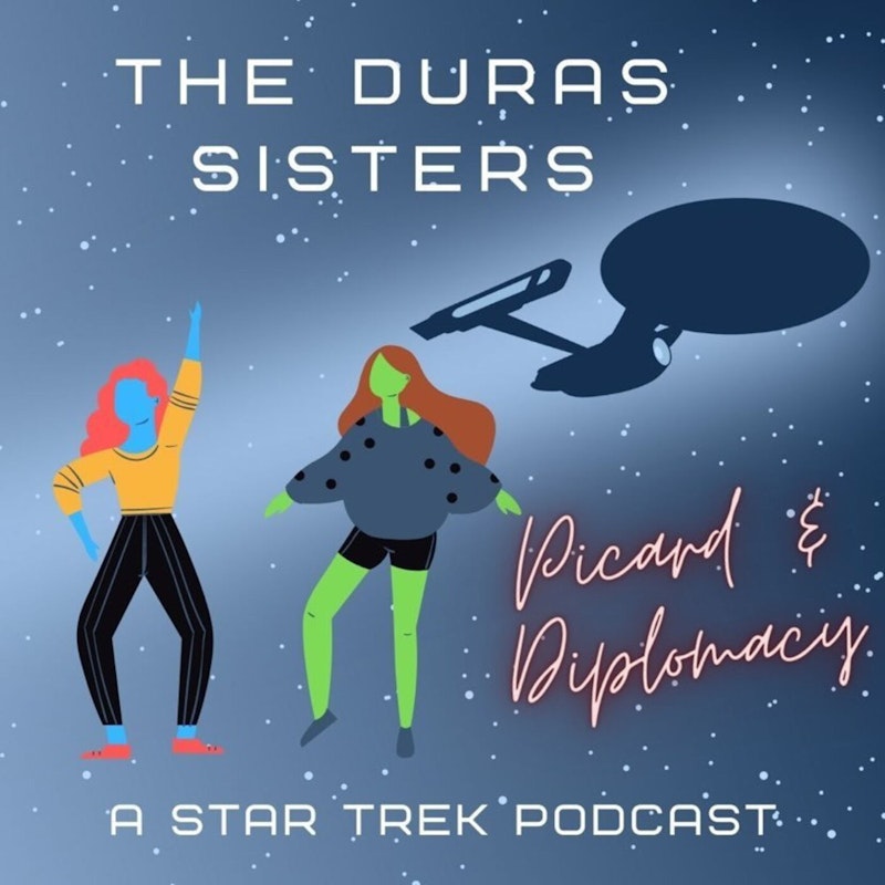 The Duras Sisters Podcast - Picard and Diplomacy | Captain Picard Week